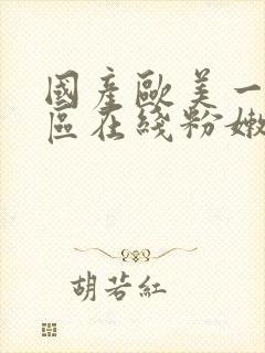 国产欧美一二三区在线粉嫩