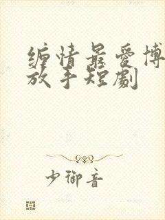 缠情最爱博先生放手短剧