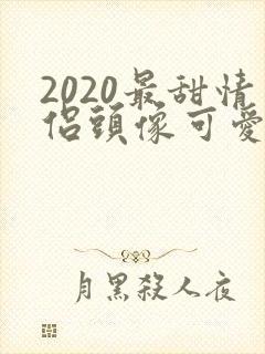 2020最甜情侣头像可爱