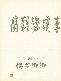 前列腺增生排尿困难必须手术吗