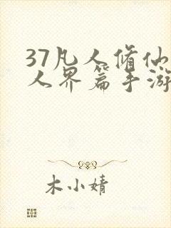 37凡人修仙传人界篇手游