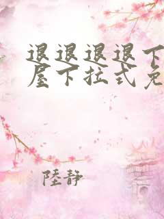 退退退退下奇漫屋下拉式免费阅读