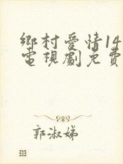 乡村爱情14部电视剧免费