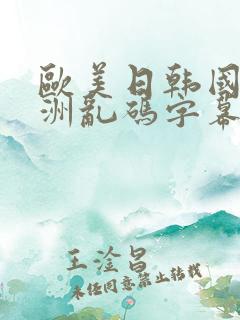 欧美日韩国产亚洲乱码字幕