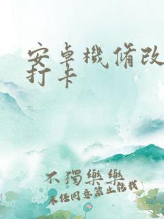 安卓机修改定位打卡