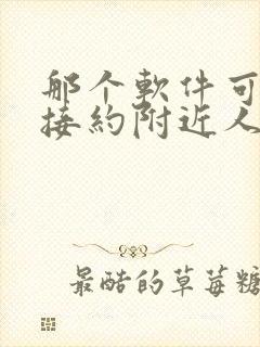 那个软件可以直接约附近人