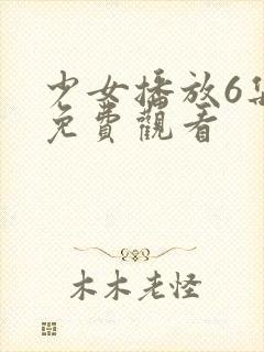 少女播放6集版免费观看