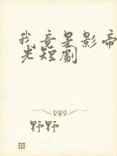 我竟是影帝白月光短剧