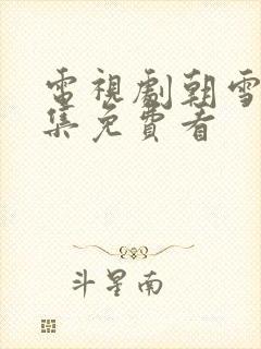 电视剧朝雪录全集免费看