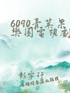 6090青苹果乐园电视剧在线观看免费