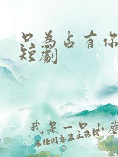 只为占有你全集短剧