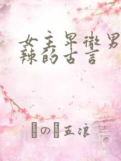 女主卑微男主狠辣的古言