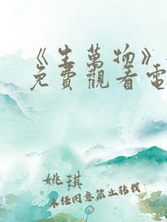 《生万物》全集免费观看电影完整版