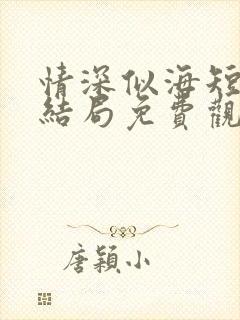 情深似海短剧大结局免费观看