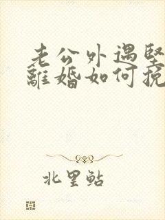 老公外遇坚决要离婚如何挽回