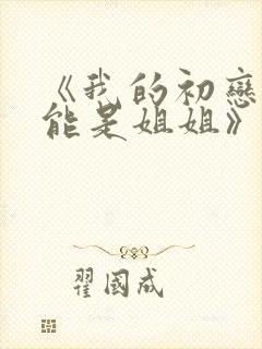 《我的初恋不可能是姐姐》第一集