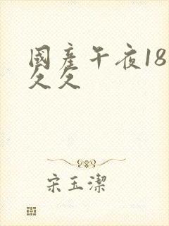 国产午夜18久久久