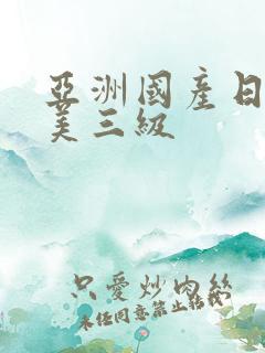 亚洲国产日韩欧美三级