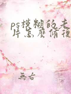 ps模糊的老照片怎么修复清晰