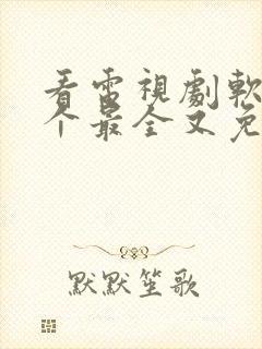 看电视剧软件哪个最全又免费的