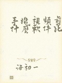 手机视频剪辑用什么软件比较好用