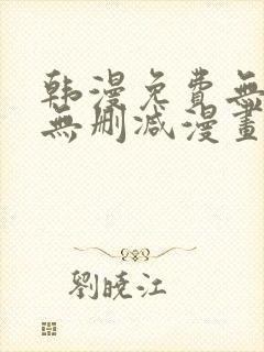 韩漫免费无羞遮无删减漫画大全软件