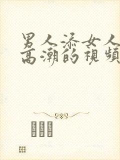 男人添女人下面高潮的视频