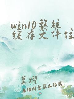 win10系统缓存文件位置