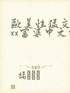 欧美性猛交xxxx富婆中文字