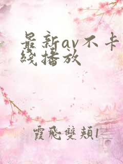最新av不卡在线播放