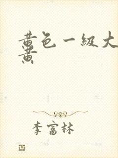 黄色一级大片特黄