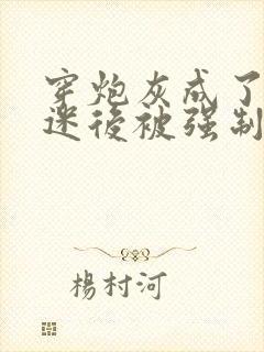 穿炮灰成了万人迷后被强制爱了