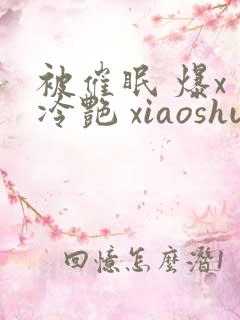 被催眠 爆x 冷艳 xiaoshuo