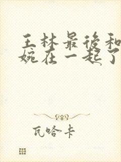 王林最后和李慕婉在一起了吗