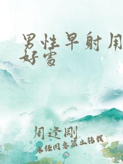 男性早射用什么好处