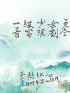 一级少女免费观看电视剧全集高清