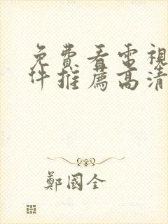 免费看电视剧软件推荐高清无广告