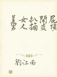 美女扒开屁股让男人捅爽视频