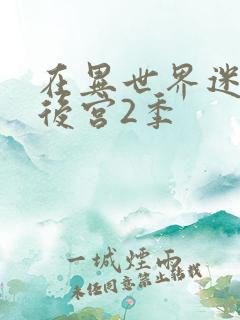 在异世界迷宫开后宫2季