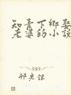 知青下乡娶五个老婆的小说