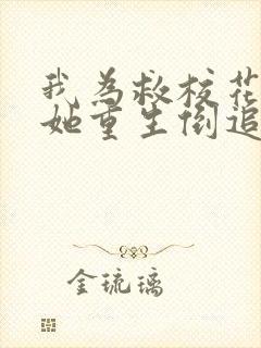 我为救校花而死她重生倒追我