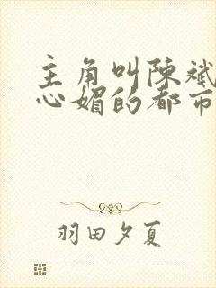 主角叫陈斌和赵心媚的都市小说