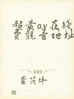 超黄av在线免费观看地址