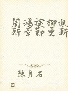 周鸿途柳佩云最新章节更新免费阅读