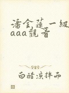 潘金莲一级淫片aaa观看