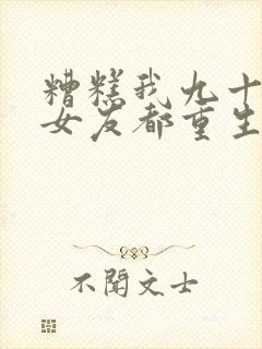 糟糕我九十九前女友都重生了短剧免费观看