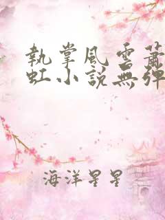 执掌风云萧峥陈虹小说无弹窗无广告