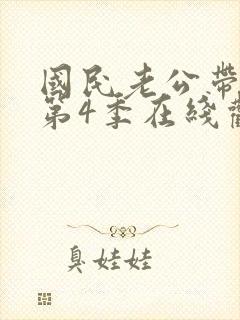 国民老公带回家第4季在线观看