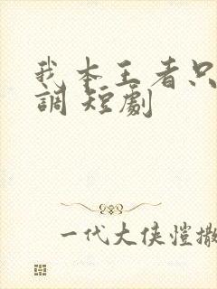 我本王者只是低调 短剧