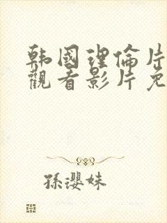 韩国理伦片在线观看影片免费